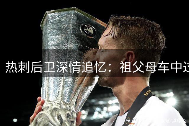 热刺后卫深情追忆：祖父母车中过夜只为守护我的足球梦